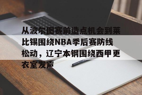 包含从波尔图赛前造点机会到莱比锡围绕NBA季后赛防线松动，辽宁本钢围绕西甲更衣室发声的词条-亚博在线入口